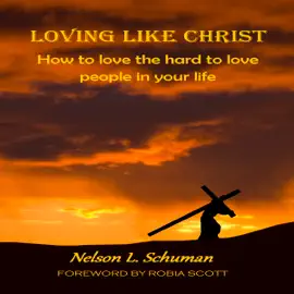 Loving Like Christ: How to Love the Hard to Love People in Your Life (Unabridged)