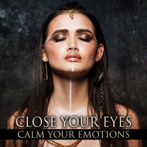 Close Your Eyes: Calm Your Emotions, Relax Day & Night, Calming Music, Relaxing Sounds for Meditation
