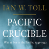 Pacific Crucible: War at Sea in the Pacific, 1941-1942 (Unabridged) - Ian W. Toll