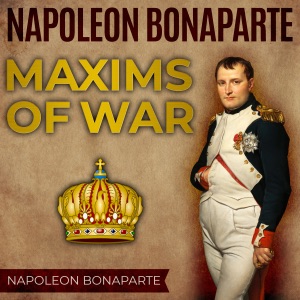 Napoleon Bonaparte: Maxims of War (Unabridged)