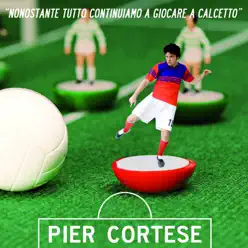 Nonostante Tutto Continuiamo A Giocare A Calcetto (Bonus Track Version) - Pier Cortese