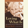 Loving What Is: Four Questions That Can Change Your Life (Unabridged) - Byron Katie & Stephen Mitchell