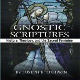 The Gnostic Scriptures: History, Theology, and the Sacred Feminine (Unabridged)