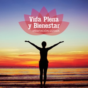 Vida Plena y Bienestar - Meditación Guiada para Vivir una Vida Mejor, Pensamiento Positivo, Buen Humor, Confianza en Sí Mismo, Motivación
