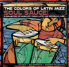 The Colors of Latin Jazz: Soul Sauce! - Various Artists