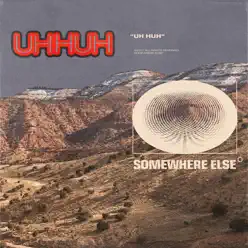 Uh Huh - Single - Somewhere Else Uh Huh - Single - Somewhere Else