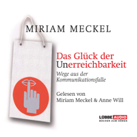 Miriam Meckel - Das Glück der Unerreichbarkeit - Wege aus der Kommunikationsfalle artwork