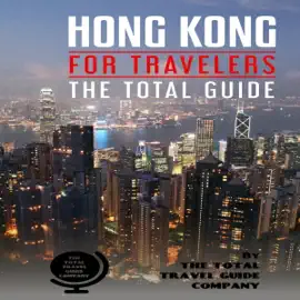 Hong Kong for Travelers: The Total Guide: The Comprehensive Traveling Guide for All Your Traveling Needs (Unabridged)