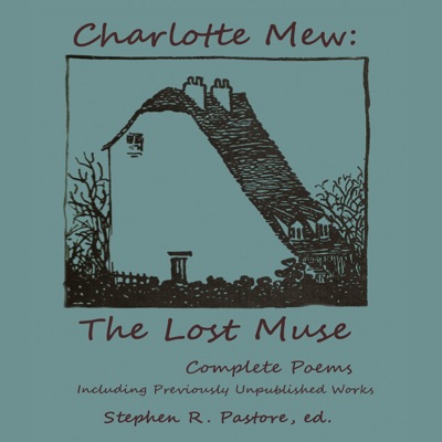 Charlotte Mew: The Lost Muse: Complete Poems, Including Previously Unreleased Works (Unabridged)