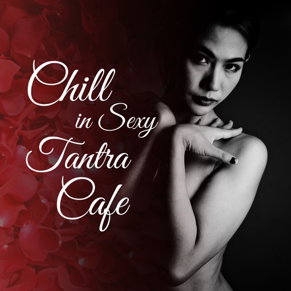 Chill in Sexy Tantra Cafe: Erotic Music Moods, Hypnotic Sounds, Relaxation & Dream, Yoga Ambient Classes, Oriental & Sensual Vibes
