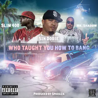Who Taught You How to Bang - Single by Slim 400, Sin Dodie & Mr. Shadow album reviews, ratings, credits