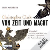 Christopher Clark - Von Zeit und Macht: Herrschaft und Geschichtsbild vom Großen Kurfürsten bis zu den Nationalsozialisten artwork