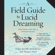 Dylan Tuccillo, Jared Zeizel & Thomas Peisel - A Field Guide to Lucid Dreaming: Mastering the Art of Oneironautics