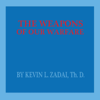 The Weapons of Our Warfare - Kevin L. Zadai Th. D.