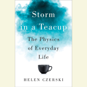 Storm in a Teacup: The Physics of Everyday Life (Unabridged) - Helen Czerski Cover Art