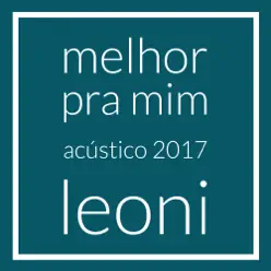 Melhor pra Mim (Acústico 2017) - Single - Leoni