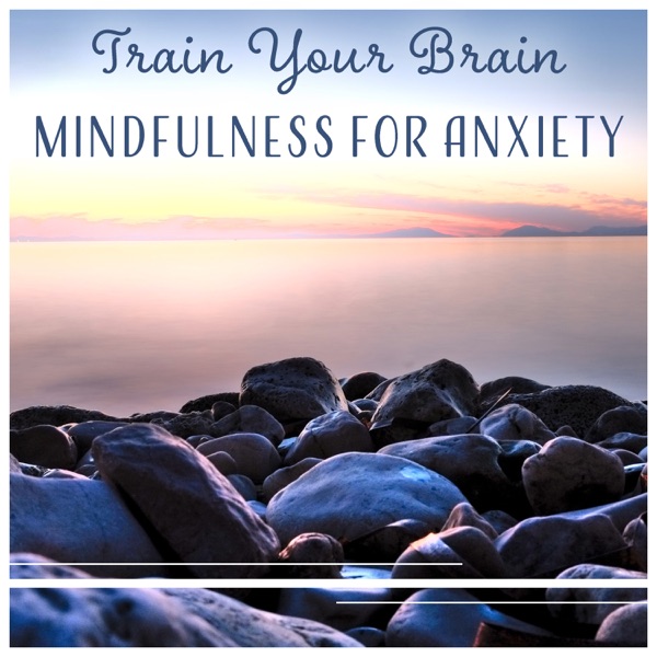 Train Your Brain: Mindfulness for Anxiety - Inner Harmony, Depression Reduction, Healing Meditation, No More Stress