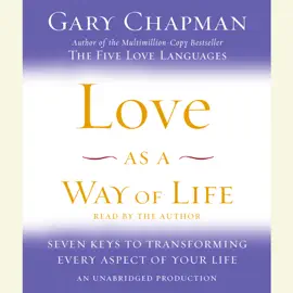 Love as a Way of Life: Seven Keys to Transforming Every Aspect of Your Life (Unabridged)