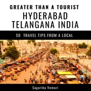Greater Than a Tourist: Hyderabad, Telangana, India: 50 Travel Tips from a Local (Unabridged) - Sagarika Vemuri & Greater Than a Tourist