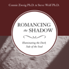 Romancing the Shadow: Illuminating the Dark Side of the Soul (Abridged) - Connie Zweig & Steve Wolf