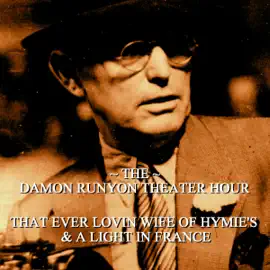That Ever Lovin Wife of Hymies & A Light in France: Damon Runyon Theater - Episode 23 (Unabridged)