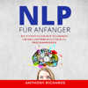 NLP für Anfänger [NLP for Beginners]: Wie sie mit NLP Techniken für Einsteiger Menschen lesen und verstehen und programmieren können. Rhetorik, Kommunikation und Körpersprache. ... Manipulationstechniken (Unabridged) - Anthony Richards