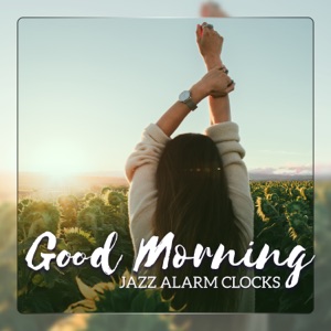 Good Morning - Jazz Alarm Clocks: Instrumental Music that Gently Wake You Up