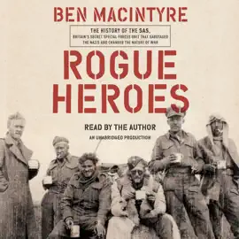 Rogue Heroes: The History of the SAS, Britain's Secret Special Forces Unit That Sabotaged the Nazis and Changed the Nature of War (Unabridged)