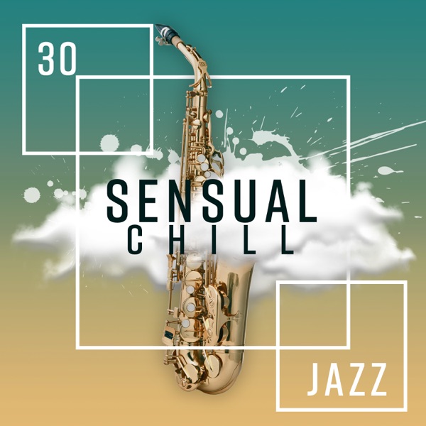 30 Sensual Chill Jazz: Epic Relaxation, Morning & Evening, Emotional Fusion