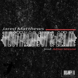 I Gotta Go Out and Get It Jared Matthews