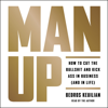 Man Up: How to Cut the Bullshit and Kick Ass in Business (And in Life) (Unabridged) - Bedros Keuilian