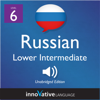Learn Russian - Level 6: Lower Intermediate Russian: Volume 1: Lessons 1-25 (Unabridged) - Innovative Language Learning, LLC