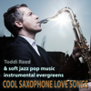 Cool Saxophone Love Songs & Soft Jazz Pop Music Instrumental Evergreens - Toddi Reed