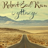 Robert Earl Keen - I Gotta Go