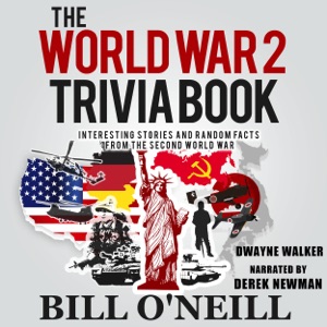 The World War 2 Trivia Book: Interesting Stories and Random Facts from the Second World War: Trivia War Books, Book 1 (Unabridged)