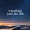 Something Just Like This (Lowdey Remix) - Lowdey lyrics