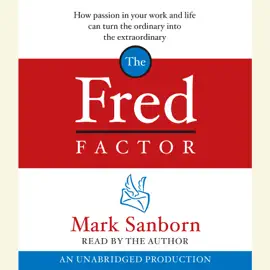 The Fred Factor: How passion in your work and life can turn the ordinary into the extraordinary (Unabridged)