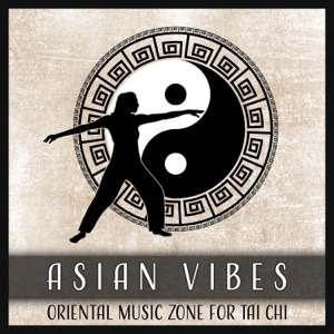Asian Vibes - Oriental Music Zone for Tai Chi: Harmonic Life, Activation of Qi Flows & Balance of the Yin Yang