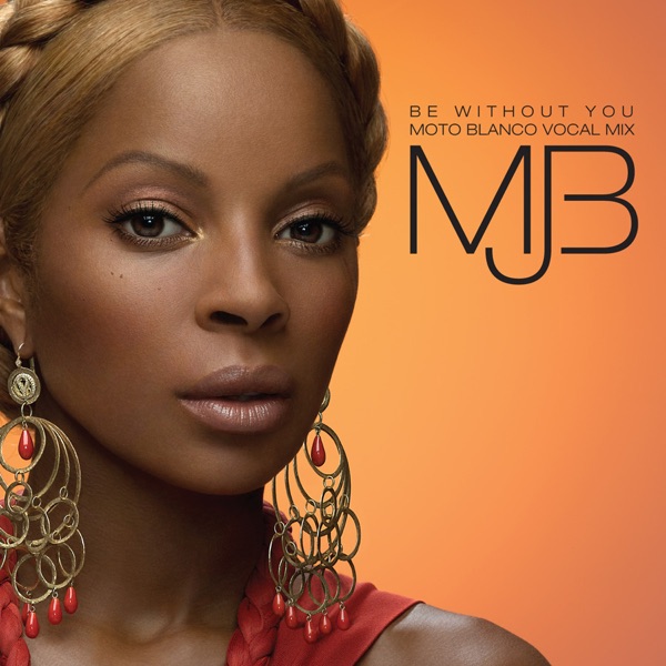 Be Without You (Moto Blanco Vocal Mix) - Single - Mary J. Blige