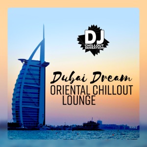 Dubai Dream: Oriental Chillout Lounge