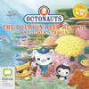 Octonauts: The Dolphin Reef Rescue and Other Stories - Octonauts Book 4 (Unabridged) - Various Authors