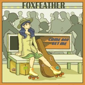 Foxfeather - Come and Get Me