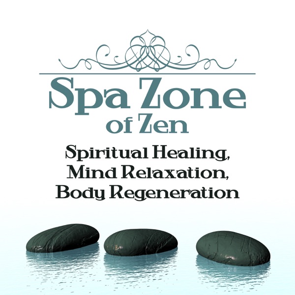 Spa Zone of Zen: Spiritual Healing, Mind Relaxation, Body Regeneration, Music for Spa, Massage, Relaxing Therapy and Sleep Including, Serenity Wellness Center