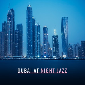 Dubai at Night Jazz – The Best Instrumental Music to Relax, Soothe Your Soul, Positive Attitude and Stay in a Good Mood After Sunset