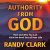 Authority from God: How and Why You Can Kick the Devil Out of Your Life (Unabridged) - Randy Clark
