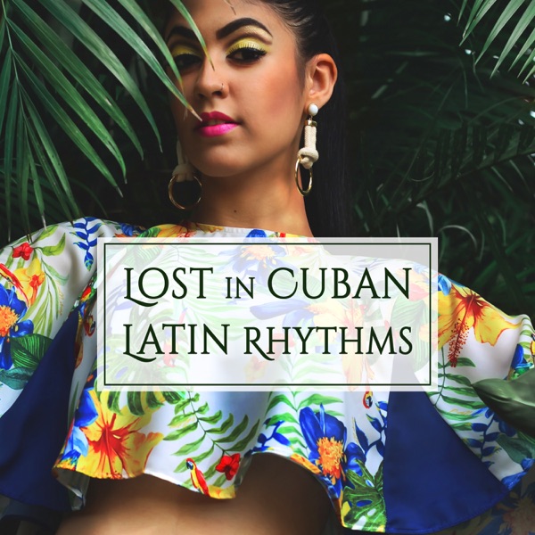 Lost in Cuban Latin Rhythms: Total Relaxation and Party Time, Songs for Dancing All Night Long, Mambo, Timba, Merengue, Salsa, Sunny Cuban Mood