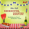 Eberhofer, zefix! Geschichten vom Franzl: Franz Eberhofer 9.5 (Gekürzt) - Rita Falk