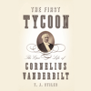 The First Tycoon: The Epic Life of Cornelius Vanderbilt (Pulitzer Prize Winner) (Unabridged) - T.J. Stiles