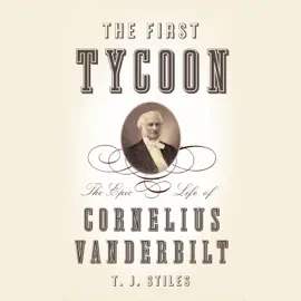 The First Tycoon: The Epic Life of Cornelius Vanderbilt (Pulitzer Prize Winner) (Unabridged)