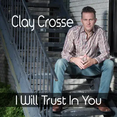 I Will Trust in You - Single - Clay Crosse